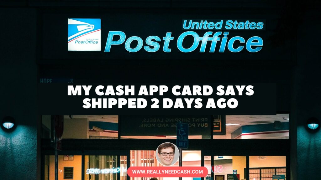 My Cash App Card Says Shipped 2 Days Ago